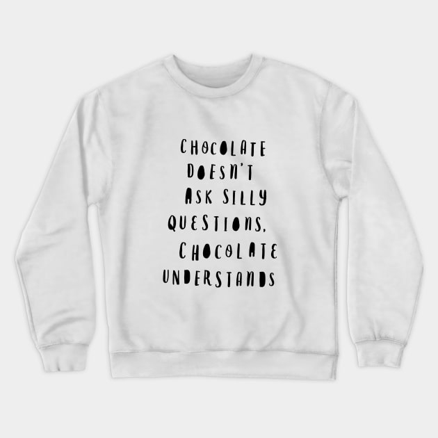 Chocolate Doesn't Ask Silly Questions Chocolate Understands Crewneck Sweatshirt by MotivatedType